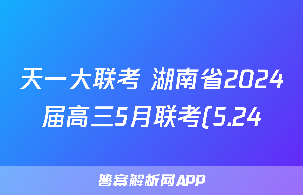 天一大联考 湖南省2024届高三5月联考(5.24)答案(数学)